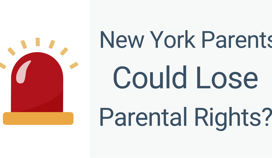 NY Parents Could Lose Their Parental Rights?!